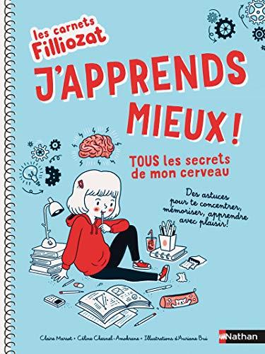 J'apprends mieux ! : tous les secrets de mon cerveau : des astuces pour te concentrer, mémoriser, apprendre avec plaisir !