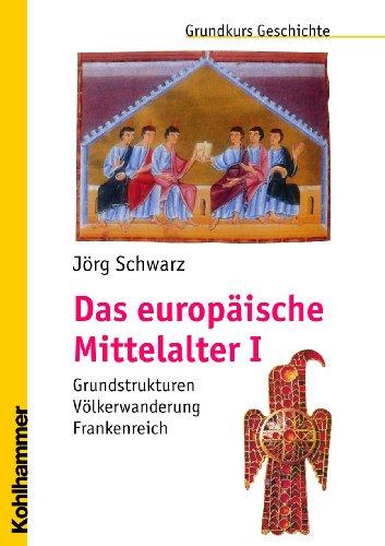 Das europäische Mittelalter I: Grundstrukturen - Völkerwanderung - Frankenreich (Grundkurs Geschichte)