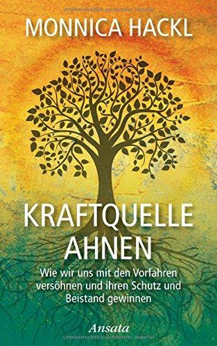 Kraftquelle Ahnen: Wie wir uns mit den Vorfahren versöhnen und ihren Schutz und Beistand gewinnen