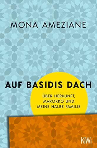 Auf Basidis Dach: Über Herkunft, Marokko und meine halbe Familie