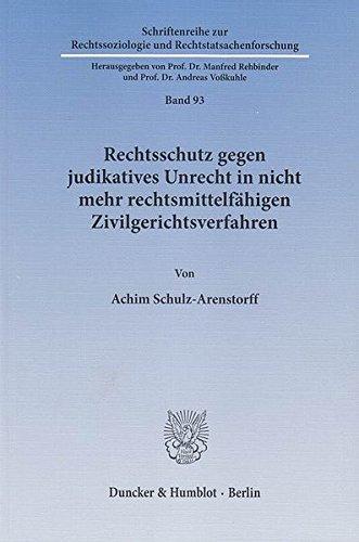 Rechtsschutz gegen judikatives Unrecht in nicht mehr rechtsmittelfähigen Zivilgerichtsverfahren.: Eine auch rechtsvergleichende Evaluation von Normen ... und Rechtstatsachenforschung)