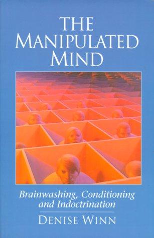 The Manipulated Mind: Brainwashing, Conditioning, and Indoctrination