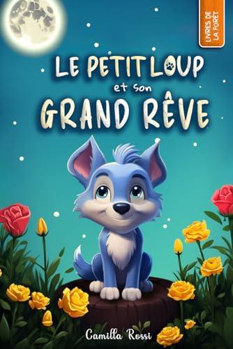 Le petit loup et son grand rêve: Un Livre Illustré pour Enfants - De 3 à 7 ans (Les Aventures du Petit Loup Bleu)