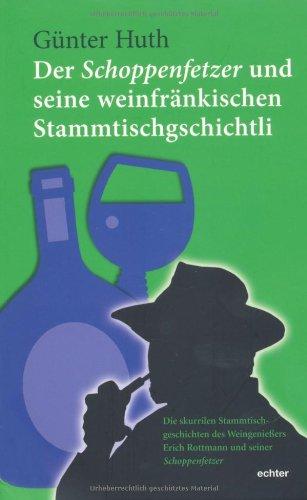 Der Schoppenfetzer und seine weinfränkischen Stammtischgschichtli: Die skurrilen Stammtischgeschichten des Weingenießers Erich Rottmann und seiner Schoppenfetzer