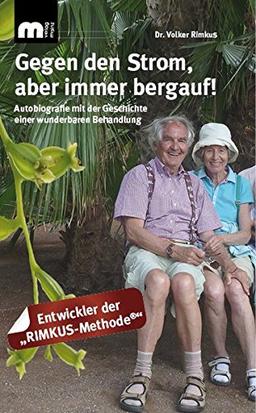 Gegen den Strom, aber immer bergauf!: Autobiographie mit der Geschichte einer wunderbaren Behandlung