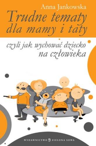 Trudne tematy dla mamy i taty czyli jak wychowac dziecko na czlowieka