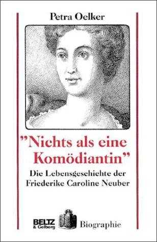 Nichts als eine Komödiantin: Die Lebensgeschichte der Friederike Caroline Neuber