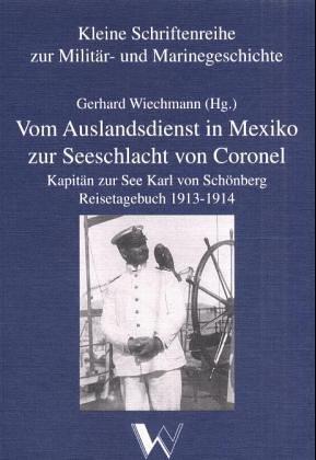 Vom Auslandsdienst in Mexiko zur Seeschlacht von Coronel: Kapitän zur See Karl von Schönberg. Reisetagebuch 1913-1914