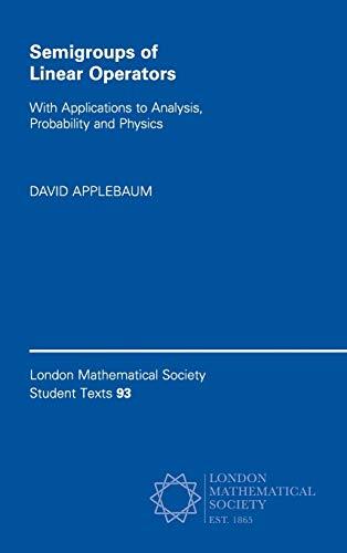 Semigroups of Linear Operators: With Applications to Analysis, Probability and Physics (London Mathematical Society Student Texts, Band 93)