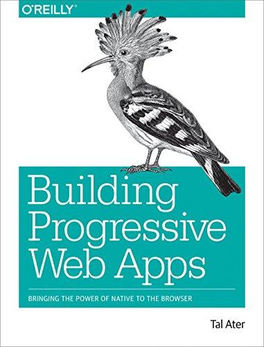 Building Progressive Web Apps: Bringing the power of native to the browser