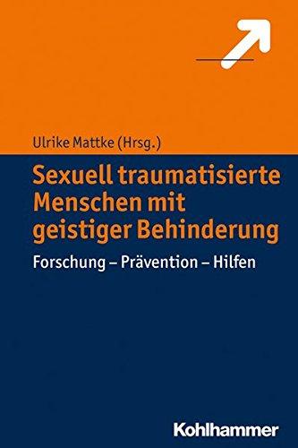 Sexuell traumatisierte Menschen mit geistiger Behinderung: Forschung - Prävention - Hilfen