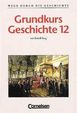 Wege durch die Geschichte - Gymnasium Bayern - Oberstufe: Wege durch die Geschichte, Grundkurs, Neubearbeitung Gymnasium Bayern, 12. Jahrgangsstufe