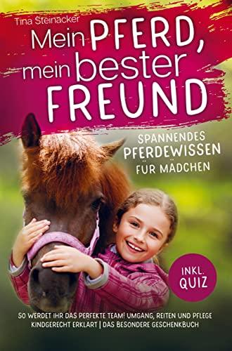 Mein Pferd, mein bester Freund - Spannendes Pferdewissen für Mädchen: So werdet ihr das perfekte Team! Umgang, Reiten und Pflege kindgerecht erklärt inkl. Quiz - Das besondere Geschenkbuch