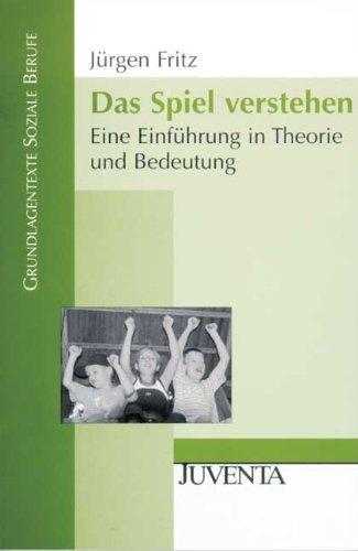 Das Spiel verstehen: Eine Einführung in Theorie und Bedeutung (Grundlagentexte Soziale Berufe)