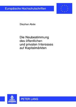 Die Neubestimmung des öffentlichen und privaten Interesses auf Kapitalmärkten (Europäische Hochschulschriften - Reihe V)