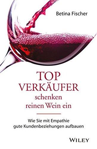 Topverkäufer schenken reinen Wein ein: Wie Sie mit Empathie gute Kundenbeziehungen aufbauen