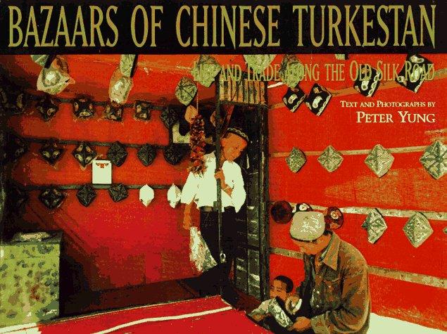 Bazaars of Chinese Turkestan: Life and Trade Along the Old Silk Road