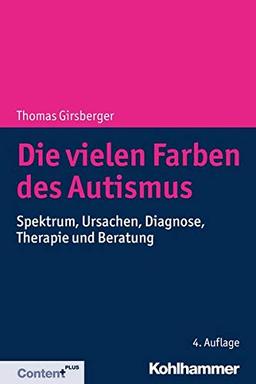 Die vielen Farben des Autismus: Spektrum, Ursachen, Diagnose, Therapie und Beratung