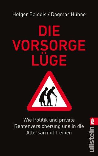 Die Vorsorgelüge: Wie Politik und private Rentenversicherungen uns in die Altersarmut treiben: Wie Politik und private Rentenversicherung uns in die Altersarmut treiben