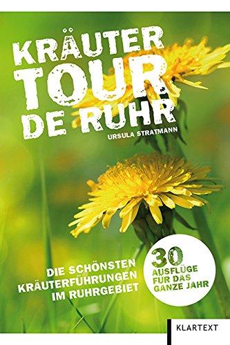 Kräutertour de Ruhr: Die schönsten Kräuterführungen im Ruhrgebiet. 30 Ausflüge für das ganze Jahr