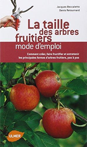 La taille des arbres fruitiers : mode d'emploi : comment créer, faire fructifier et entretenir les principales formes d'arbres fruitiers, pas à pas