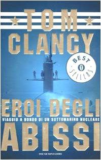 Eroi degli abissi. Viaggio a bordo di un sottomarino nucleare (Oscar bestsellers)