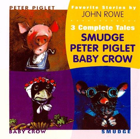 Favorite Stories by John A. Rowe: 3 Complete Tales : Peter Piglet, Baby Crow, Smudge