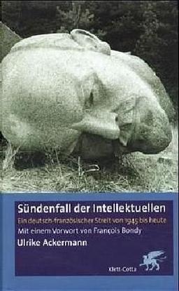 Sündenfall der Intellektuellen. Ein deutsch-französischer-Streit von 1945 bis heute