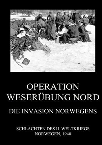 Operation Weserübung Nord: Die Invasion Norwegens (Schlachten des II. Weltkriegs (Print), Band 17)