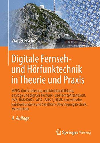 Digitale Fernseh- und Hörfunktechnik in Theorie und Praxis: MPEG-Quellcodierung und Multiplexbildung, analoge und digitale Hörfunk- und ... Satelliten-Übertragungstechnik, Messtechnik