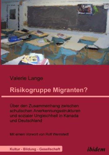 Risikogruppe Migranten?: Über den Zusammenhang zwischen schulischen Anerkennungsstrukturen und sozialer Ungleichheit in Kanada und Deutschland (Kultur - Bildung - Gesellschaft)