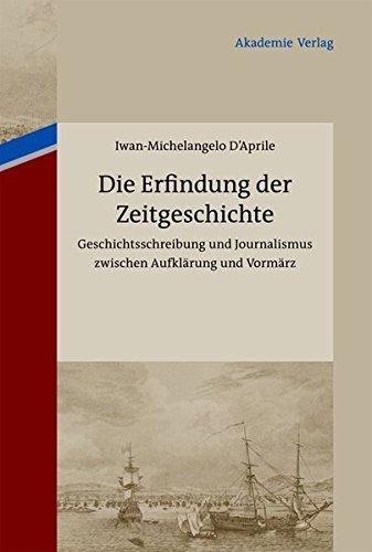 Die Erfindung der Zeitgeschichte: Geschichtsschreibung und Journalismus zwischen Aufklärung und Vormärz. Mit einer Edition von 93 Briefen von ... Cotta und Johann Georg Cotta, 1805-1833