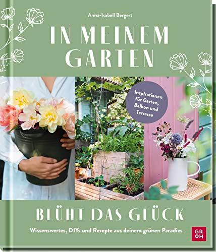 In meinem Garten blüht das Glück: Wissenswertes, DIYs und Rezepte aus deinem grünen Paradies | Für Balkon und Garten: Ideen von @gartenkleinod (Geschenke für Naturliebhaber und Gartenfreunde)