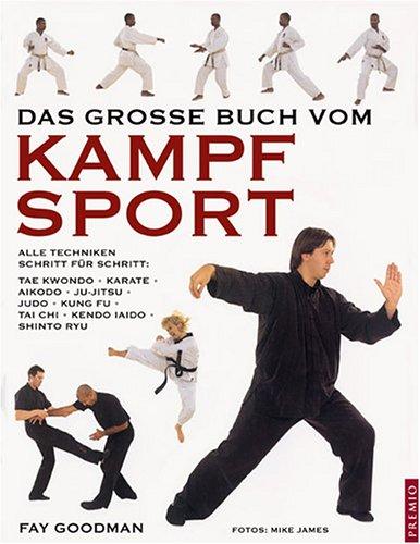 Das große Buch vom Kampfsport: Alle Techniken Schritt für Schritt: Taekwon-do, Karate, Aikido, Jiu-Jitsu, Judo, Kung Fu, Tai Chi, Kendo, Iaido, Shinto Ryu