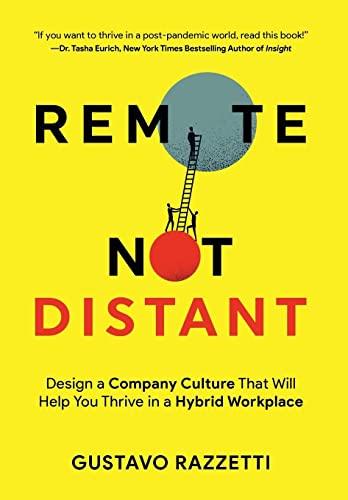 Remote Not Distant: Design a Company Culture That Will Help You Thrive in a Hybrid Workplace