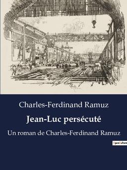 Jean-Luc persécuté : Un roman de Charles-Ferdinand Ramuz