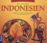 So kocht Indonesien. Eßkultur und Originalrezepte der Gewürzinseln