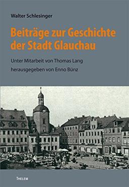 Beiträge zur Geschichte der Stadt Glauchau (Bausteine aus dem Institut für Sächsische Geschichte und Volkskunde)