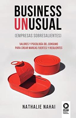 Business Unusual (empresas sobresalientes): Valores y psicología del consumo para crear marcas fuertes y resilientes (Directivos y líderes)