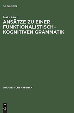 Ansätze zu einer funktionalistisch–kognitiven Grammatik: Konsequenzen aus Regularitäten des Erstsprachenerwerbs (Linguistische Arbeiten, Band 403)