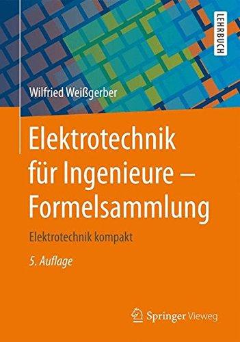 Elektrotechnik für Ingenieure - Formelsammlung: Elektrotechnik kompakt