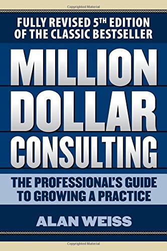 Million Dollar Consulting: The Professional's Guide to Growing a Practice