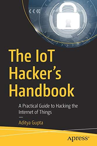 The IoT Hacker's Handbook: A Practical Guide to Hacking the Internet of Things