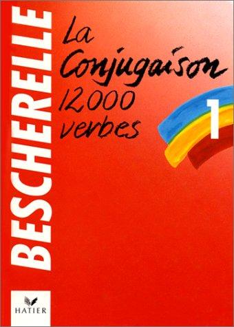 LA Conjugaison Dictionnaire De Douze Mille Verbes: Le Nouveau Bescherelle - L'Art De Conjuguer (Bescherelle 1 E)