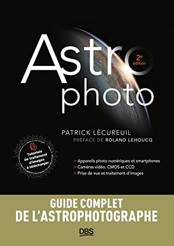 Astro photo : appareils photo numériques et smartphones, caméras vidéo, CMOS et CCD, prise de vue et traitement d'images : guide complet de l'astrophotographe