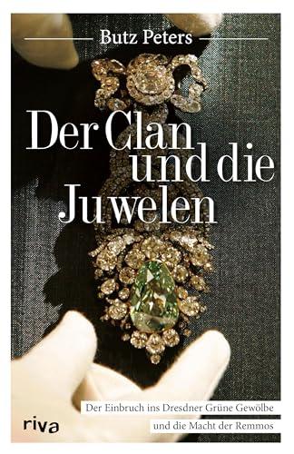 Der Clan und die Juwelen: Der Einbruch ins Dresdner Grüne Gewölbe und die Macht der Remmos. Das True-Crime-Buch zum Jahrhundertcoup