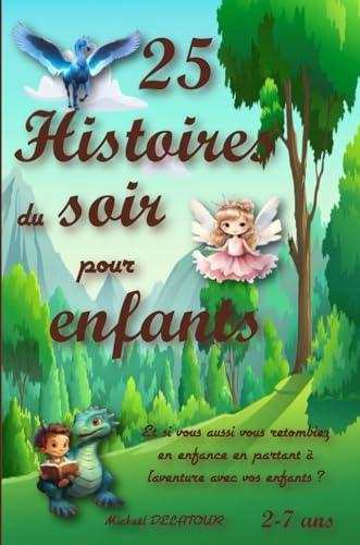 25 Histoires du soir pour enfants: Et si vous aussi vous retombiez en enfance en partant à l'aventure avec vos enfants ?