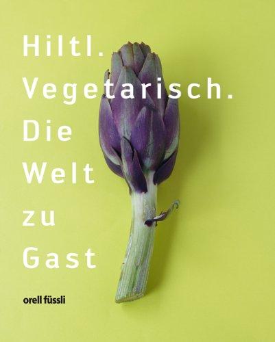 Hiltl: Vegetarisch. Die Welt zu Gast