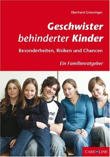 Geschwister behinderter Kinder: Besonderheiten, Risiken und Chancen. Ein Familienratgeber