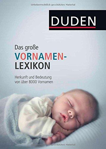 Duden - Das große Vornamenlexikon: Herkunft und Bedeutung von über 8 000 Vornamen (Duden Namenbücher)